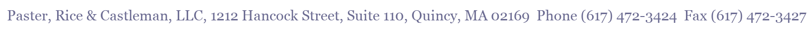 Paster, Rice & Castleman, LLC, 1212 Hancock Street, Suite 110, Quincy, MA 02169  Phone (617) 472-3424  Fax (617) 472-3427